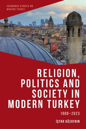 Religion, Politics and Society in Modern Turkey : 1808-2023 - Istar Gözaydin