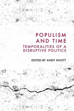 Populism and Time : Temporalities of a Disruptive Politics - Andy Knott