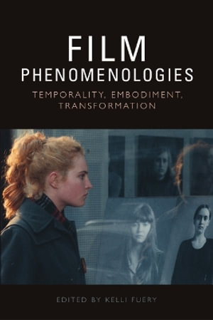 Film Phenomenologies : Temporality, Embodiment, Transformation - Kelli Fuery