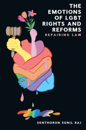 The Emotions of LGBT Rights and Reforms : Repairing Law - Senthorun Sunil Raj