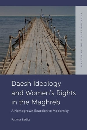 Daesh Ideology and Women's Rights in the Maghreb : A Reaction to Homegrown Modernity - Fatima Sadiqi