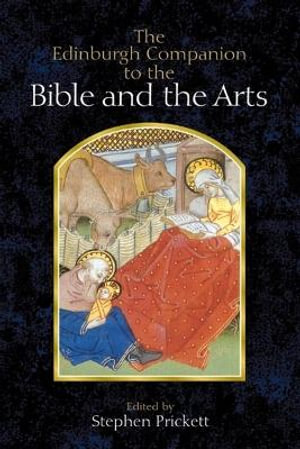 The Edinburgh Companion to the Bible and the Arts : Edinburgh Companions to Literature and the Humanities - Stephen Prickett