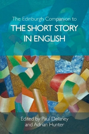 The Edinburgh Companion to the Short Story in English : Edinburgh Companions to Literature and the Humanities - Paul Delaney