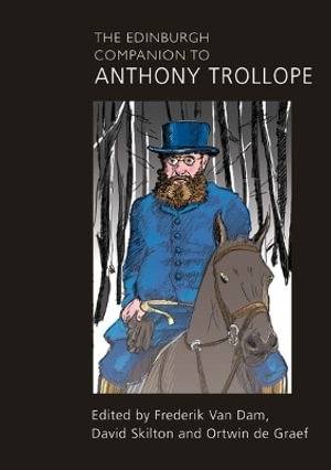 The Edinburgh Companion to Anthony Trollope : Edinburgh Companions to Literature and the Humanities - Frederik Van Dam