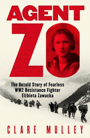 Agent Zo : The Untold Story of Fearless WW2 Resistance Fighter Elzbieta Zawacka - Clare Mulley