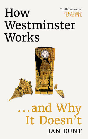 How Westminster Works . . . and Why It Doesn't : The instant Sunday Times bestseller from the ultimate political insider - Ian Dunt