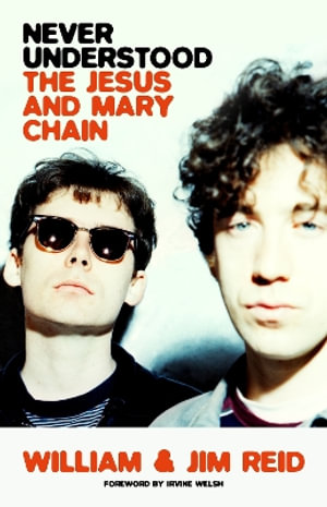 Never Understood : The Jesus and Mary Chain - William Reid