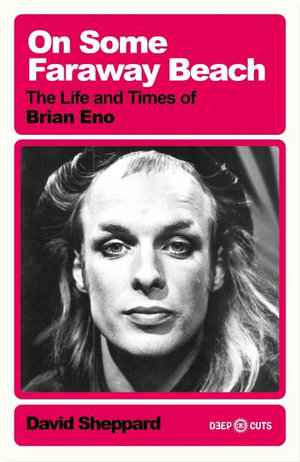 On Some Faraway Beach : The Life and Times of Brian Eno - David Sheppard