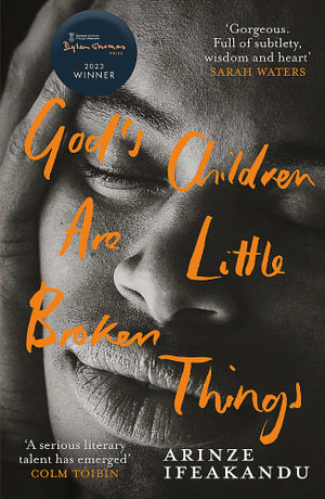 God's Children Are Little Broken Things : Winner of the 2023 Dylan Thomas Prize - Arinze Ifeakandu