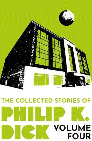 The Collected Stories of Philip K. Dick Volume 4 - Philip K Dick