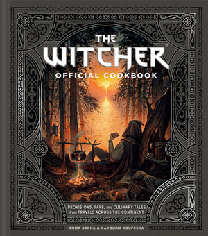 The Witcher Official Cookbook : 80 mouth-watering recipes from across The Continent - Anita Sarna