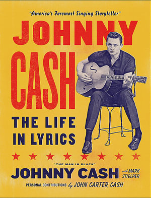 Johnny Cash: The Life in Lyrics : The official, fully illustrated celebration of the Man in Black - Mark Stielper