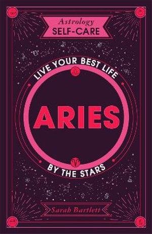 Astrology Self-Care: Aries : Live Your Best Life by the Stars - Sarah Bartlett