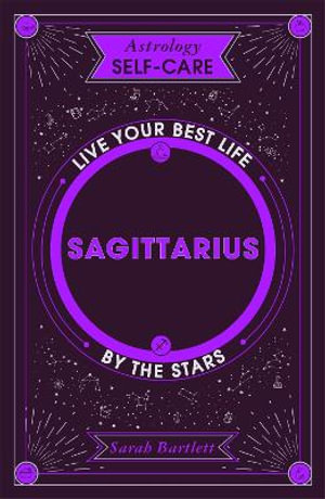 Astrology Self-Care: Sagittarius : Live your best life by the stars - Sarah Bartlett