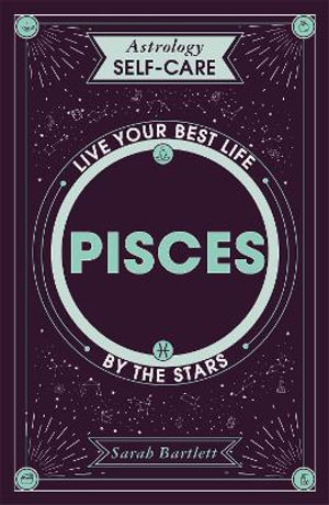 Astrology Self-Care: Pisces : Live your best life by the stars - Sarah Bartlett