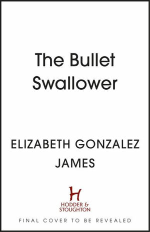 The Bullet Swallower - Elizabeth Gonzalez James