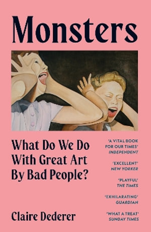 Monsters : What Do We Do with Great Art by Bad People? - Claire Dederer