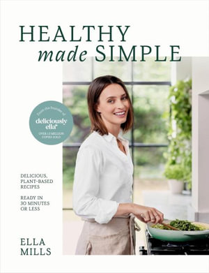 Deliciously Ella Healthy Made Simple : Delicious, plant-based recipes, ready in 30 minutes or less - Ella Mills (Woodward)