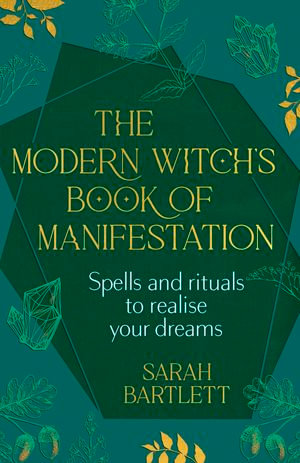 The Modern Witch's Book of Manifestation : Spells and rituals to realise your dreams - Sarah Bartlett