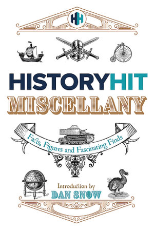 The History Hit Miscellany of Facts, Figures and Fascinating Finds introduced by Dan Snow - History Hit & Dan Snow