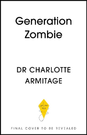 Generation Zombie : How devices are damaging our children and what we can do about it - Dr Charlotte Armitage