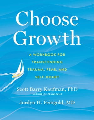 Choose Growth : A Workbook for Transcending Trauma, Fear, and Self-Doubt - Scott Barry Kaufman