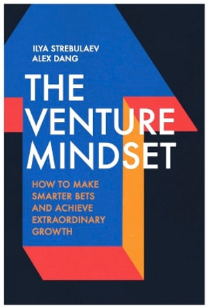 The Venture Mindset : How to Make Smarter Bets and Achieve Extraordinary Growth - Ilya Strebulaev