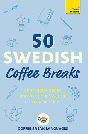 50 Swedish Coffee Breaks : Short activities to improve your Swedish one cup at a time - Coffee Break Languages