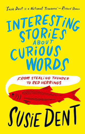 Interesting Stories about Curious Words : From Stealing Thunder to Red Herrings - Susie Dent