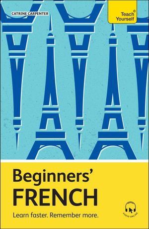 Beginners' French : Learn faster. Remember more. - Catrine Carpenter