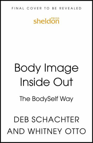 Body Image Inside Out : A Revolutionary Approach to Body Image Healing - Deb Schachter