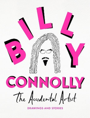 The Accidental Artist : Drawings & Stories from the Nation's Favourite Comedian - Billy Connolly