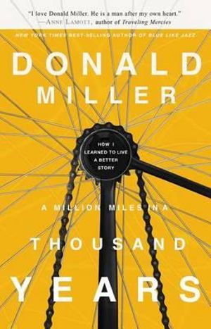 A Million Miles in a Thousand Years : How I Learned to Live a Better Story - Donald Miller