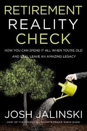 Retirement Reality Check : How To Spend All Your Money And Still Leave An Amazing Legacy - Josh Jalinski