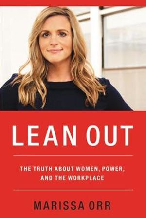 Lean Out : Truth About Women, Power, And The Workplace - Marissa Orr