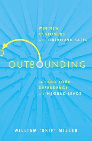 Outbounding : Win New Customers With Outbound Sales And End Your Dependence On Inbound Leads - William B Miller