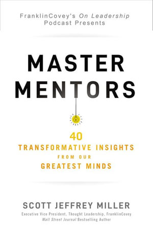 Master Mentors : 40 Transformative Insights from Our Greatest Minds - Scott Jeffrey Miller