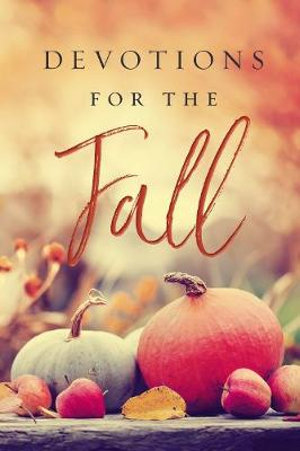 Devotions for the Fall : Celebrate the Harvest Season with Gratitude and Joy - Thomas Nelson