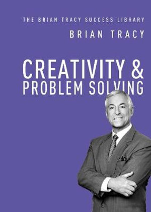 Creativity and   Problem Solving : Brian Tracy Success Library - Brian Tracy