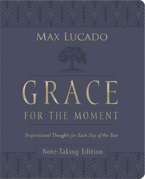 Grace for the Moment Volume I, Note-Taking Edition : Inspirational Thoughts for Each Day of the Year - Max Lucado