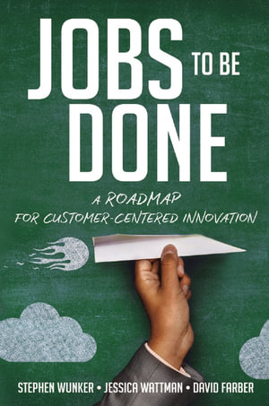 Jobs To Be Done : A Roadmap For Customer-Centered Innovation - David Farber