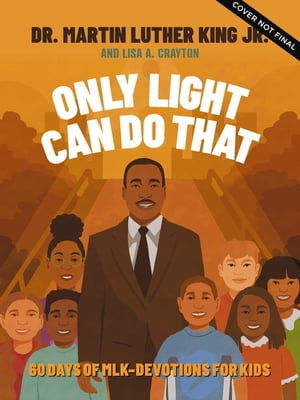 Only Light Can Do That : 60 Days of MLK - Devotions for Kids - Martin Luther King Jr.