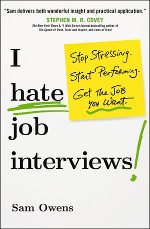 I Hate Job Interviews : Stop Stressing. Start Performing. Get the Job You Want. - Sam Owens