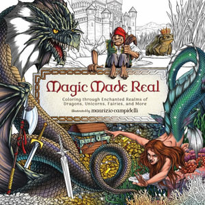 Magic Made Real : Coloring Through Enchanted Realms of Dragons, Unicorns, Fairies, and More - Harper Celebrate