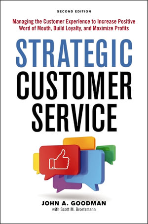 Strategic Customer Service : Managing The Customer Experience To Increase Positive Word Of Mouth, Build Loyalty, And Maximize Profits - John Goodman