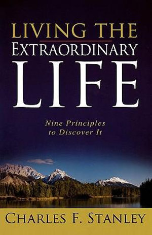 Living the Extraordinary Life : Nine Principles to Discover It - Charles F. Stanley