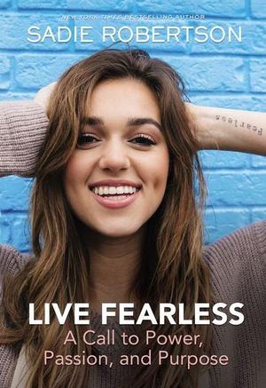 Live Fearless : A Call To Power, Passion, And Purpose - Sadie Robertson