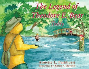 The Legend Of Theodore E. Bear : Teddy - Annette Parkhurst