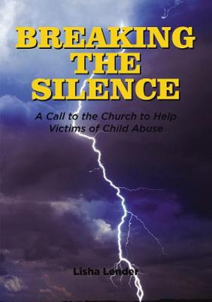 Breaking the Silence : A Call to the Church to Help Victims of Child Abuse - Lisha Lender