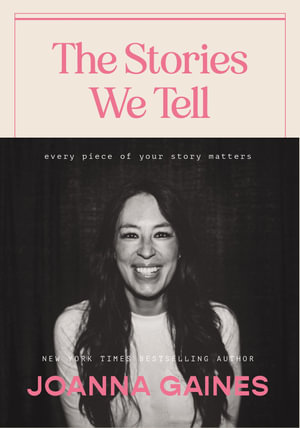 The Stories We Tell : Every Piece of Your Story Matters - Joanna Gaines